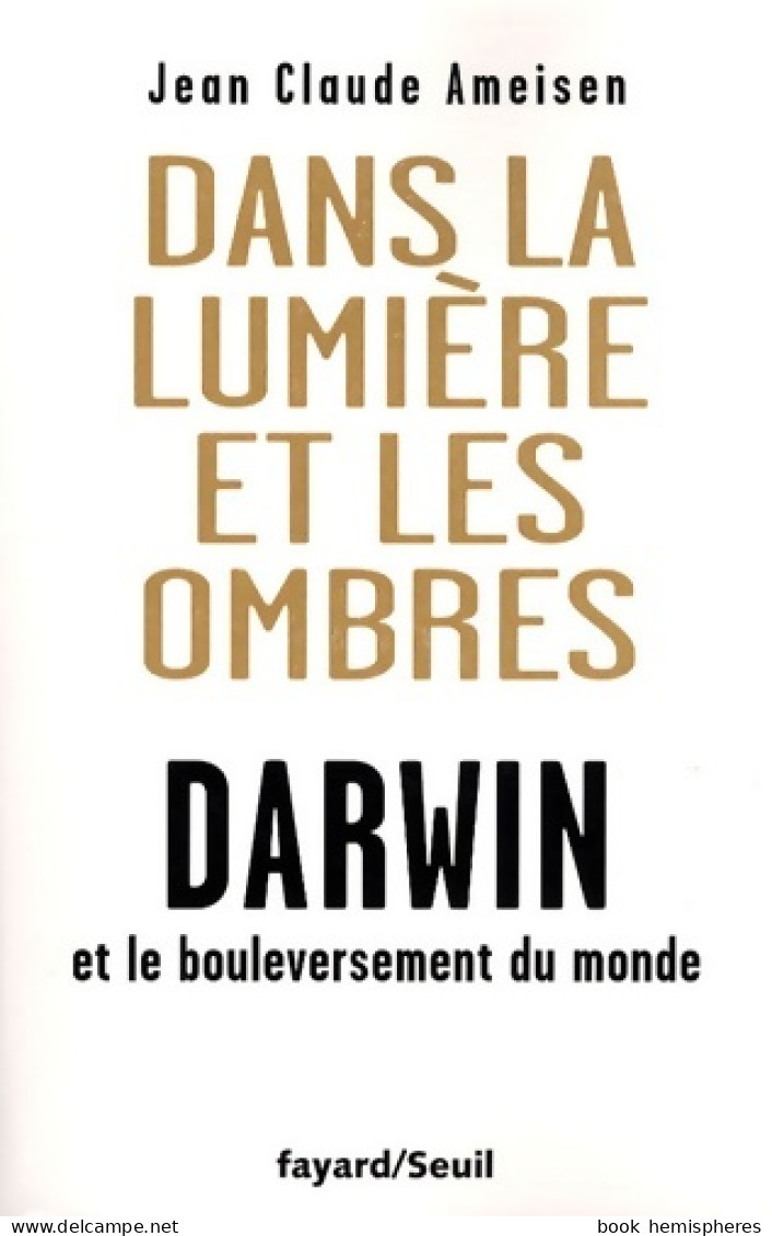 Dans La Lumière Et Les Ombres. Darwin Et Le Bouleversement Du Monde (2011) De Jean Claude Ameisen - Sciences