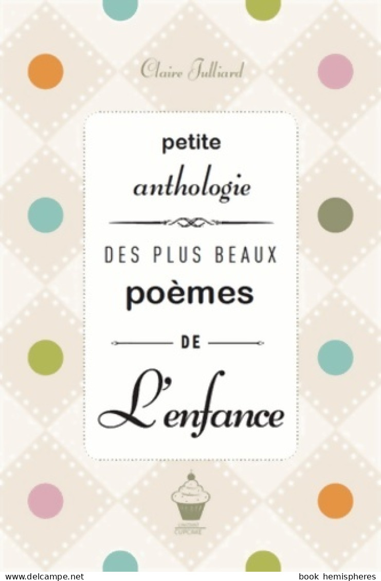 Petite Anthologie Des Plus Beaux Poèmes De L'enfance (2013) De Claire Julliard - Other & Unclassified