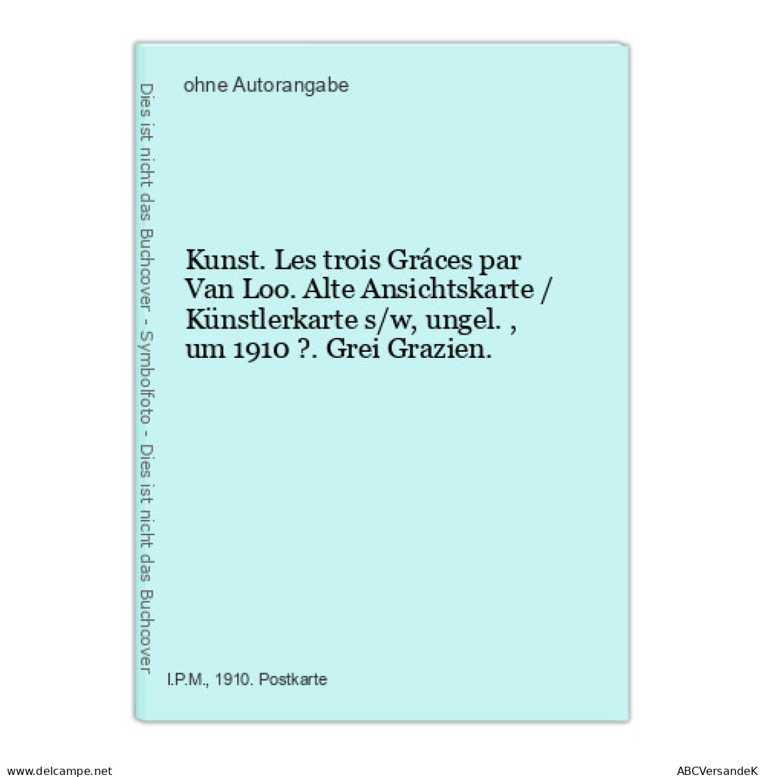 Kunst. Les Trois Gráces Par Van Loo. Alte Ansichtskarte / Künstlerkarte S/w, Ungel., Um 1910 ?. Grei Grazien - Unclassified
