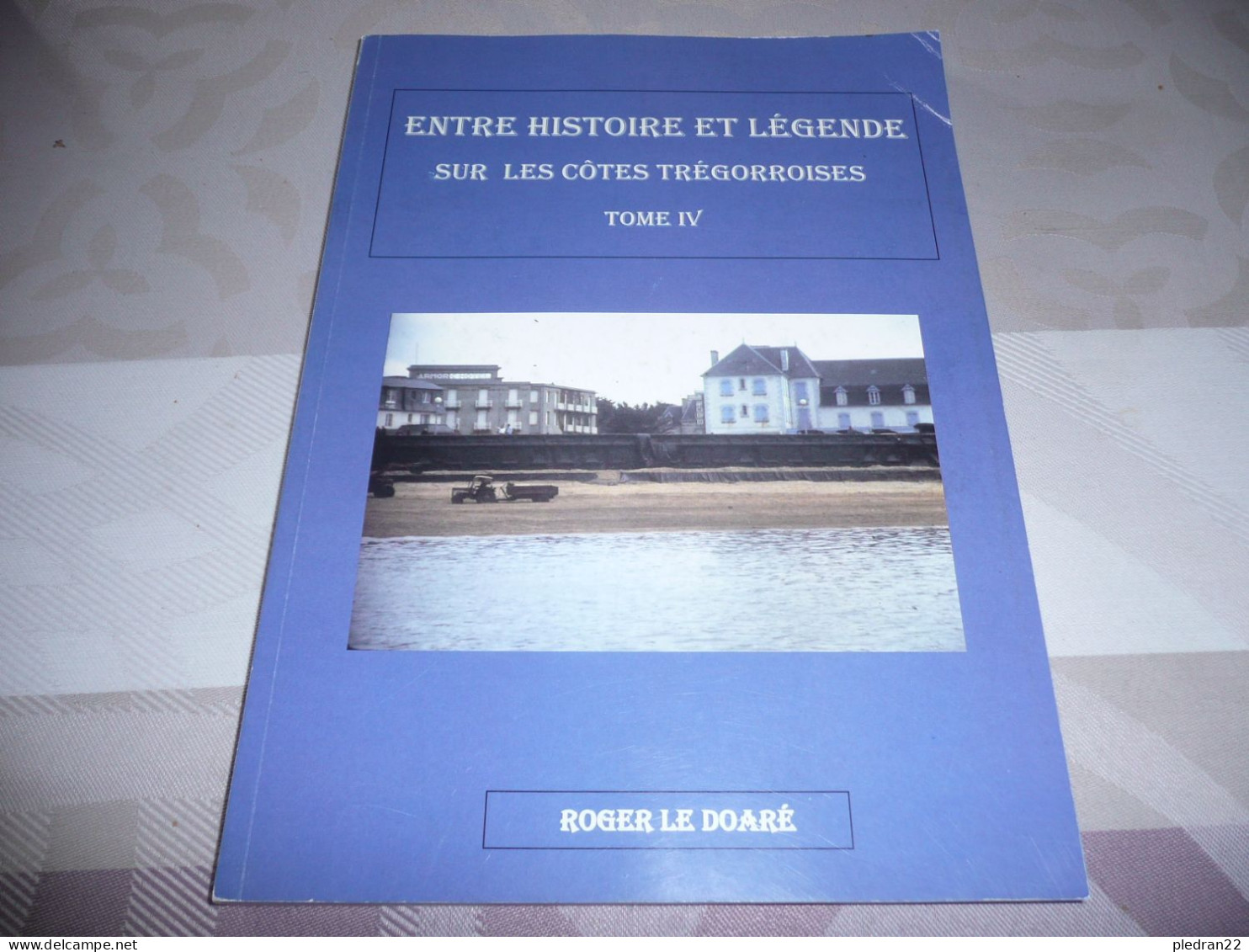 BRETAGNE COTES DU NORD FINISTERE TREGOR ENTRE HISTOIRE ET LEGENDE COTES TREGORROISES ROGER LE DOARE TOME IV 2017 - Bretagne