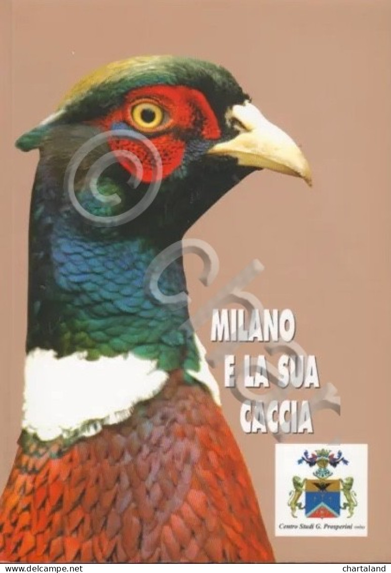 R. Grassi - Milano E La Sua Caccia - 1^ Ed. 2005 Centro Studi Prosperini - Andere & Zonder Classificatie