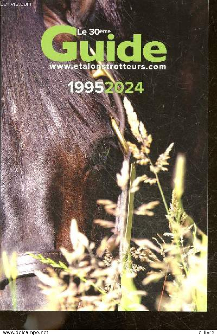 Le 30eme Guide 1995/2024 - Guide 2024 Des Etalons Trotteurs - LHERETE JEAN YVES- HOUDART JEROME ... - 2023 - Other & Unclassified