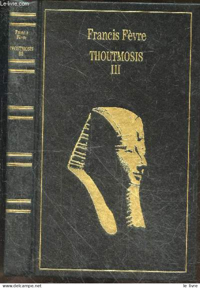 Thoutmosis III Ou L'apogee De L'egypte - FRANCIS FEVRE - 1994 - Autres & Non Classés