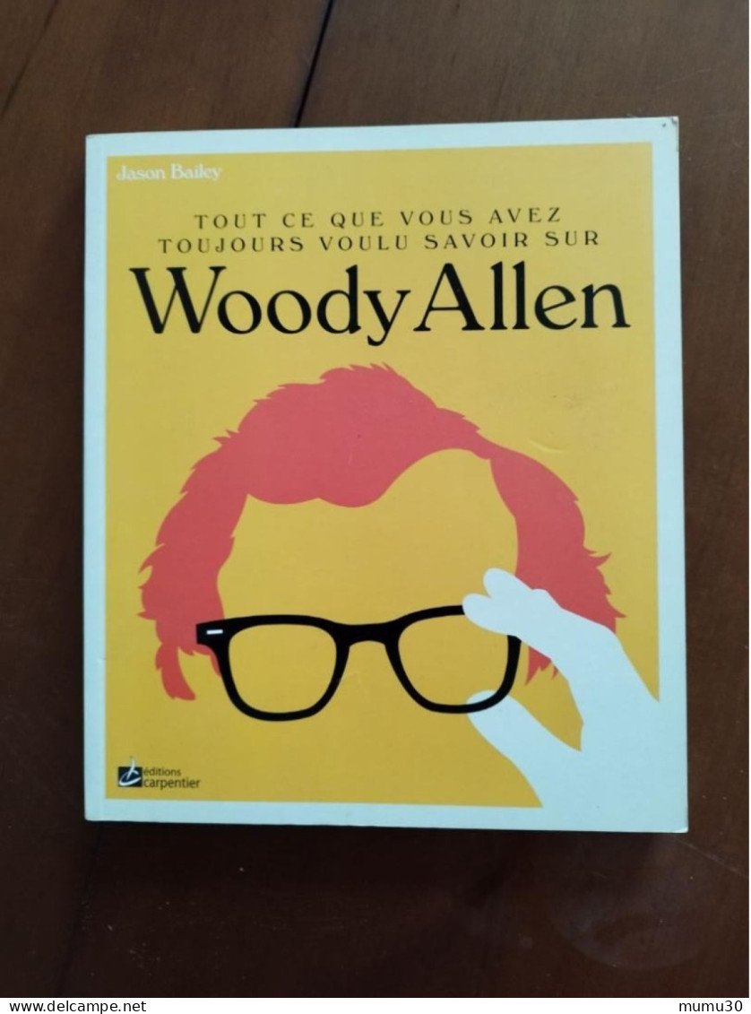 Woody Allen Tout Ce Que Vous Avez Toujours Voulu Savoir Jason Bailey Editions Carpentier 194 Pages Photos - Cinéma/Télévision