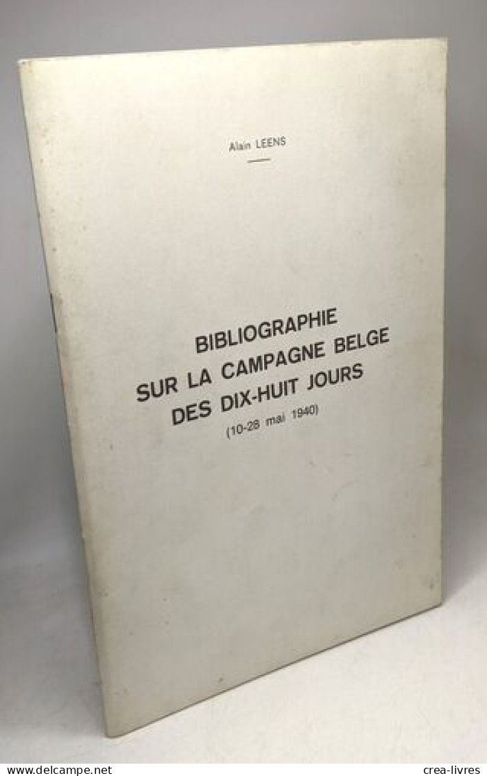 Bibliographies Sur La Campagne Belge Des Dix-huit Jours (10-28 Mai 1940) - Geschiedenis