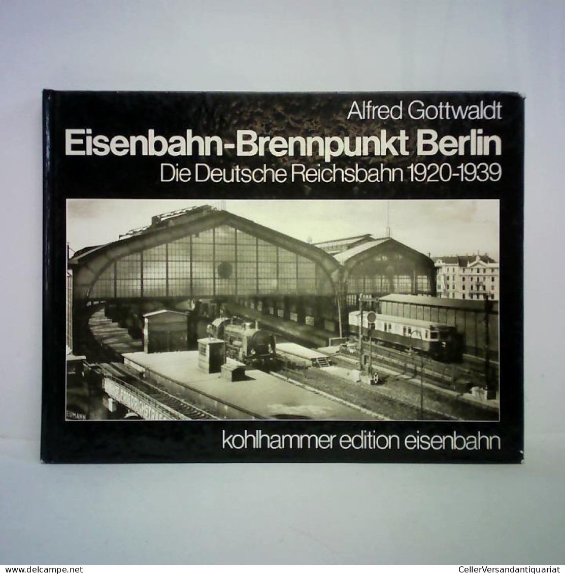 Eisenbahn-Brennpunkt Berlin. Die Deutsche Reichsbahn 1920 - 1939 Von Gottwaldt, Alfred - Unclassified