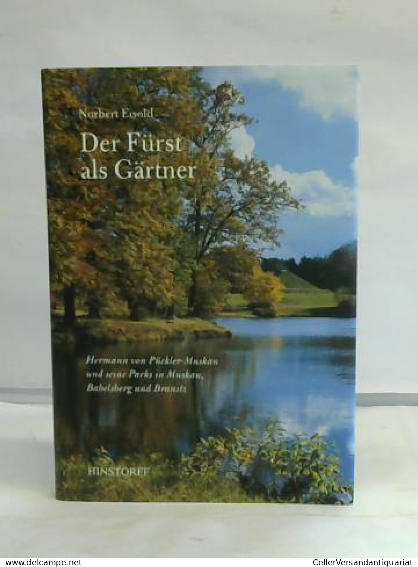 Der Fürst Als Gärtner. Hermann Von Pückler-Muskau Und Seine Parks In Muskau, Babelsberg Und Branitz Von Eisold, Norbert - Unclassified