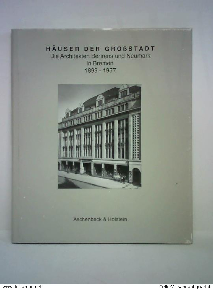 Häuser Der Großstadt. Die Architekten Behrens & Neumark In Bremen 1899 - 1957 Von Aschenbeck, Nils (Hrsg.) /... - Ohne Zuordnung