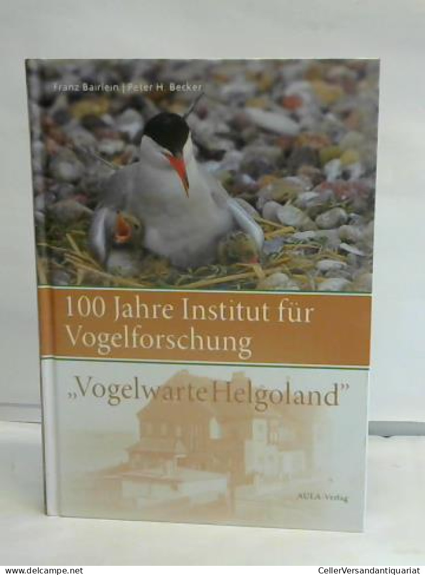 100 Jahre Institut Für Vogelforschung 'Vogelwarte Helgoland'. 100 Jahre Vogelforschung Von Bairlein, Franz / Becker,... - Non Classés