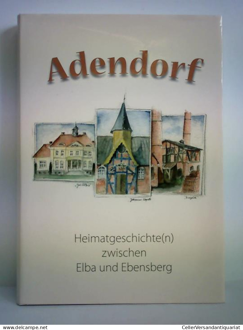 Adendorf - Heimatgeschichte(n) Zwischen Elba Und Ebensberg Von Meyer, Uwe / Picht, Ulrich / Stankowski, Annegret... - Zonder Classificatie