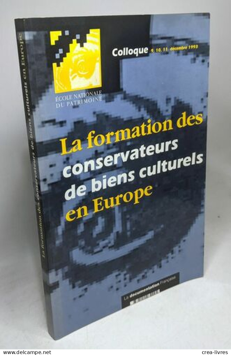 La Formation Des Conservateurs De Biens Culturels En Europe - Colloque 9-10-11 Décembre 1993 (Ecole Du Patrimoine) - Andere & Zonder Classificatie