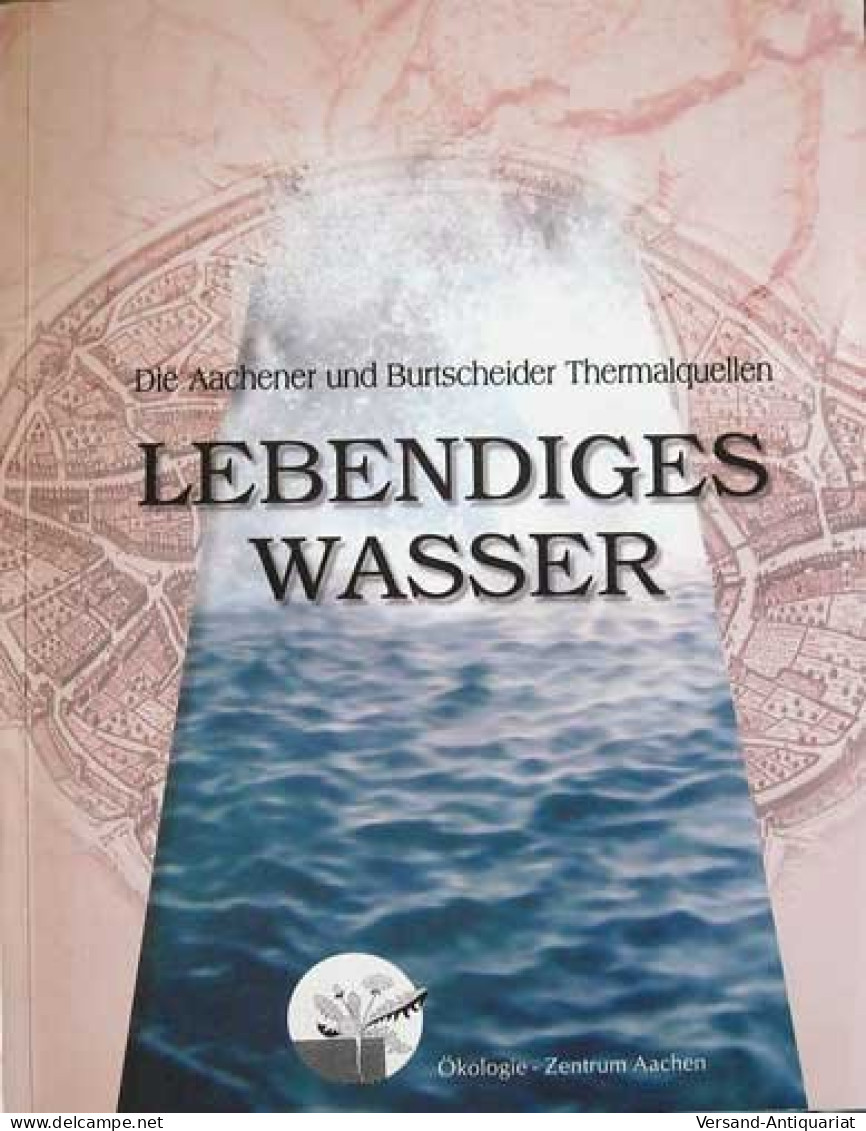 Lebendiges Wasser, Die Aachener Und Burtscheider Thermalquellen - Altri & Non Classificati