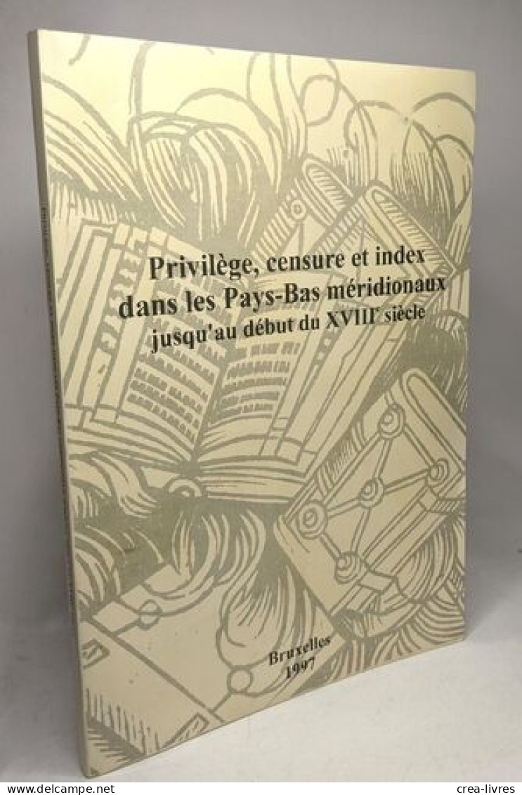 Privilège Censure Et Index Dans Les Pays-Bas Méridionaux Jusqu'au Début Du XVIIIe Siècle - Geschiedenis