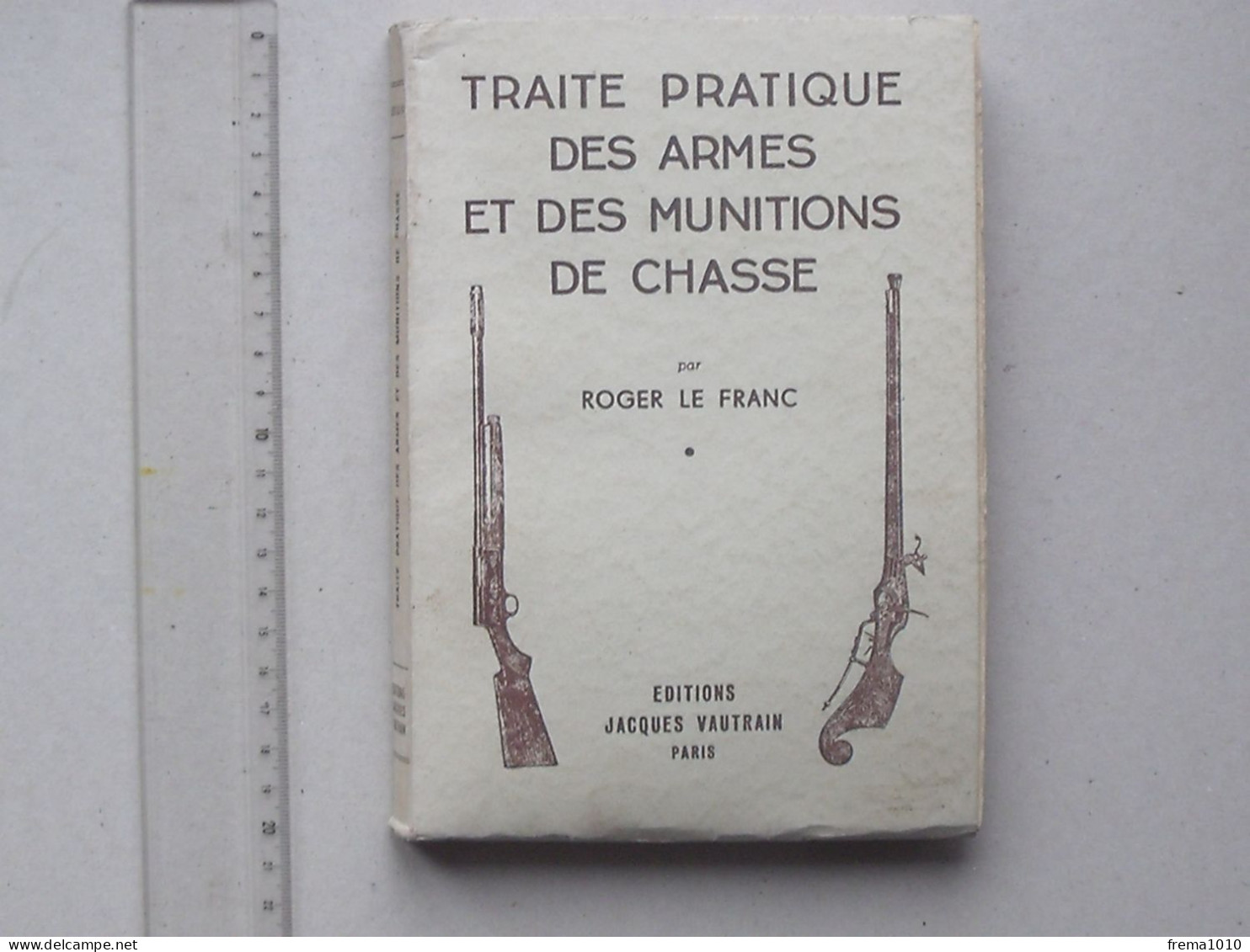 "TRAITE PRATIQUE DES ARMES ET MUNITIONS DE CHASSE" Livre De 1951 De Roger LE FRANC - Ed. VAUTRAIN - Chasse/Pêche