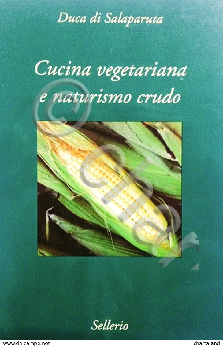 Duca Di Salaparuta - Cucina Vegetariana E Naturismo Crudo - 1^ Ed. 1998 - Otros & Sin Clasificación