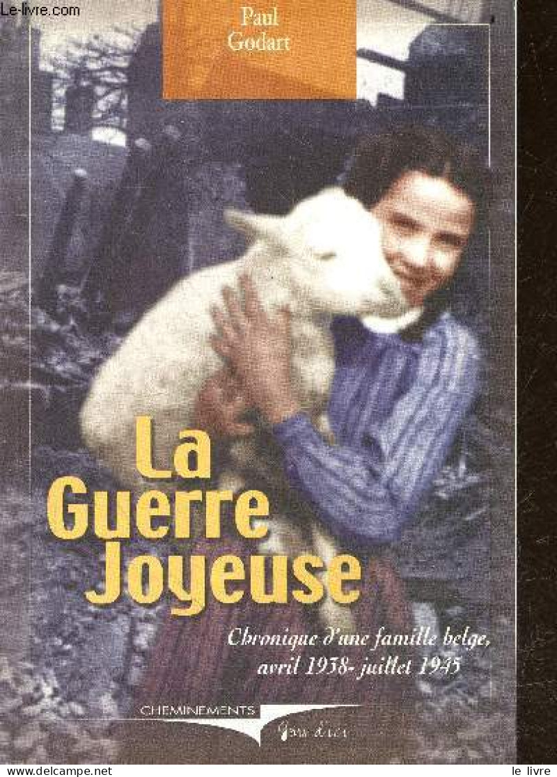 La Guerre Joyeuse - Chronique D'une Famille Belge Avril 1938 / Juillet 1945 - Godart Paul - 2005 - Guerra 1939-45