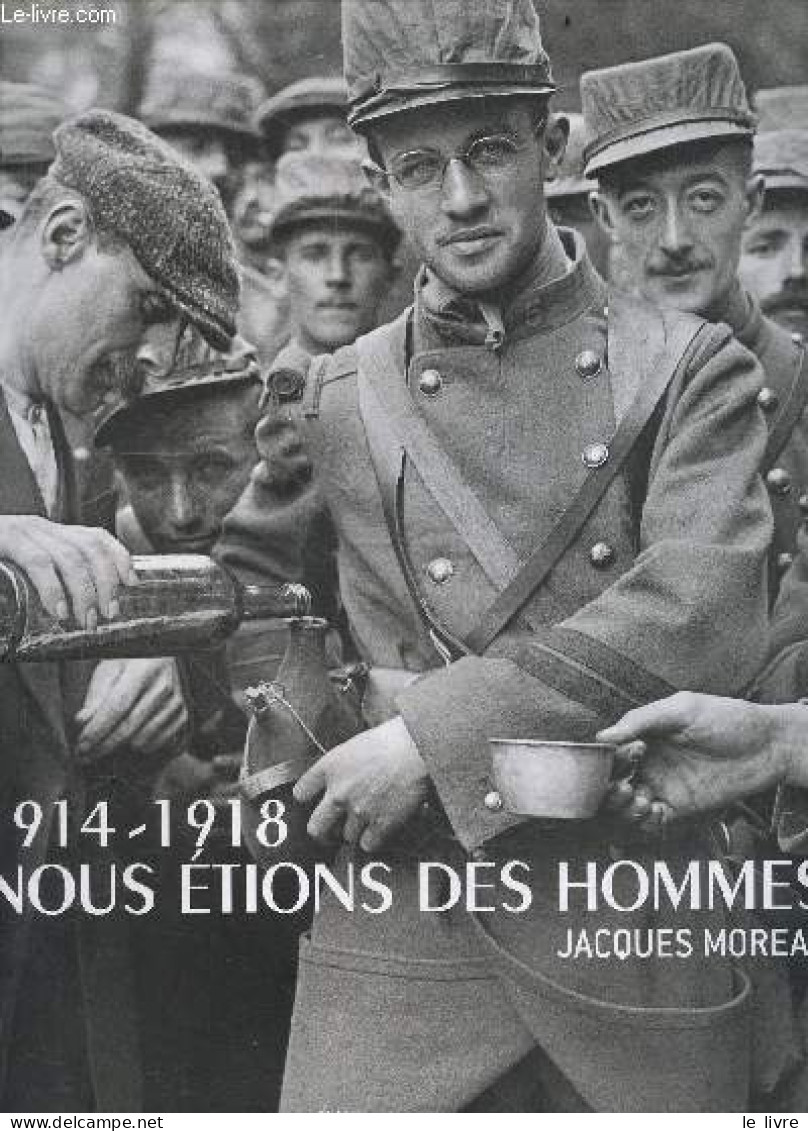 1914-1918 - Nous Etions Des Hommes - Moreau Jacques, Béatrice Fontanel, Daniel Wolfromm - 2005 - War 1914-18