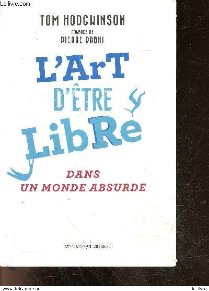 L'art D'etre Libre ... Dans Un Monde Absurde - Tom Hodgkinson, Corinne Smith (Trad), Rabhi Pierre - 2018 - Andere & Zonder Classificatie