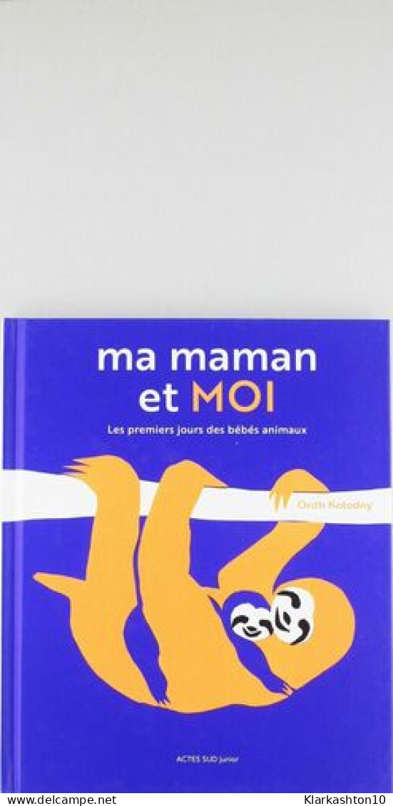 Ma Maman Et Moi: Les Premiers Jours Des Bébés Animaux - Sonstige & Ohne Zuordnung