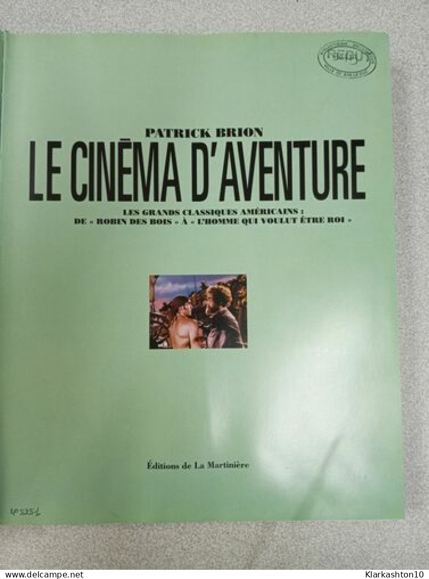 Le Cinema D'Aventure. Les Grands Classiques Americains : De Robin Des Bois A L'Homme Qui Voulut Etre Roi - Autres & Non Classés