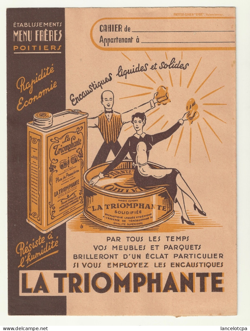 PROTEGE CAHIER / PUBLICITE ETS MENU FRERES à POITIERS - LA TRIOMPHANTE - ENCAUSTIQUE POUR MEUBLES ET PARQUETS - Produits Ménagers