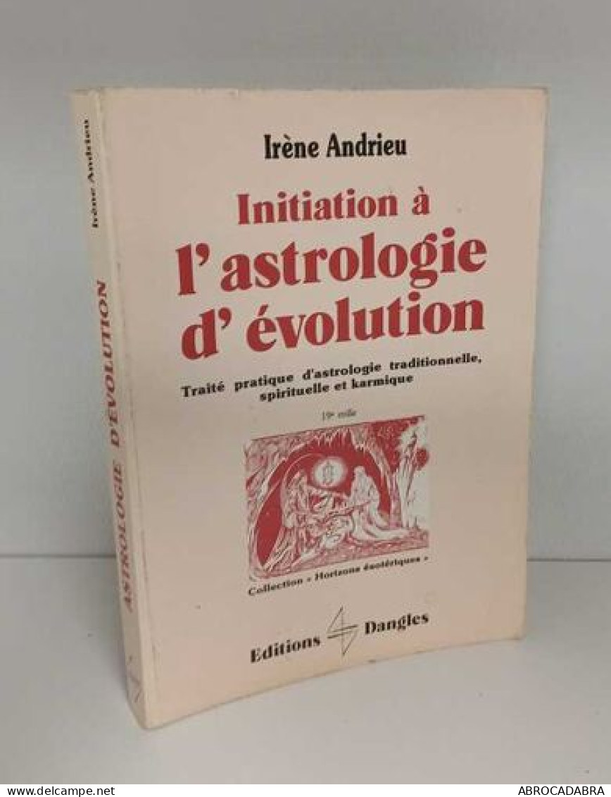 Initiation A L'astrologie D'evolution. Traité Pratique D'astrologie Traditionnelle Spirituelle Et Karmique - Esotérisme