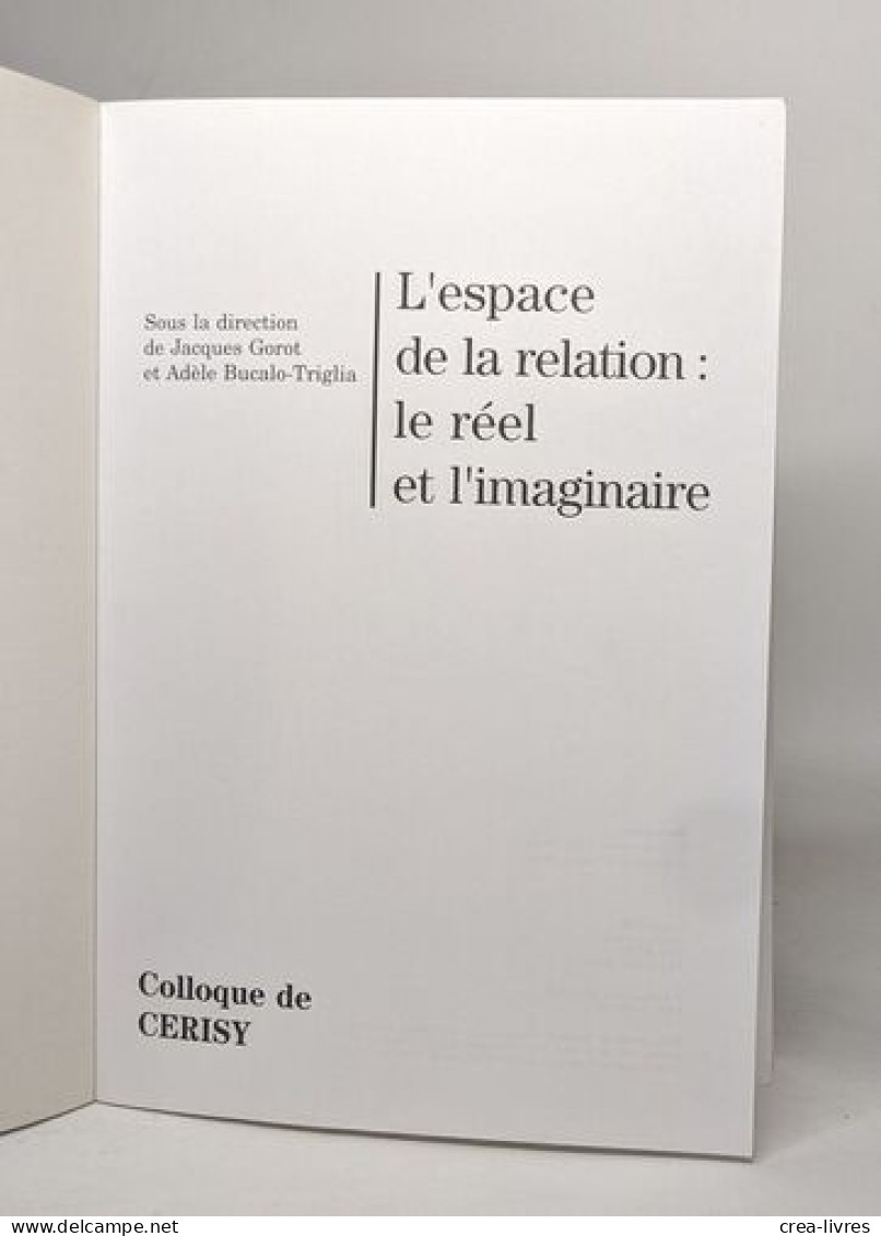 ESPACE DE LA RELATION : LE REEL ET L'IMAGINAIRE: Colloque De Cerisy - Other & Unclassified