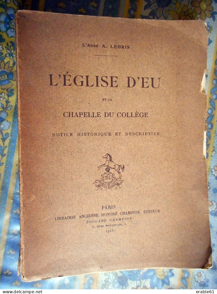 L EGLISE D' EU ET LA CHAPELLE DU COLLEGE SEINE MARITIME Par L' ABBE A LEGRIS PARIS LIBRAIRIE ANCIENNE HONORE CHAMPION - 1901-1940