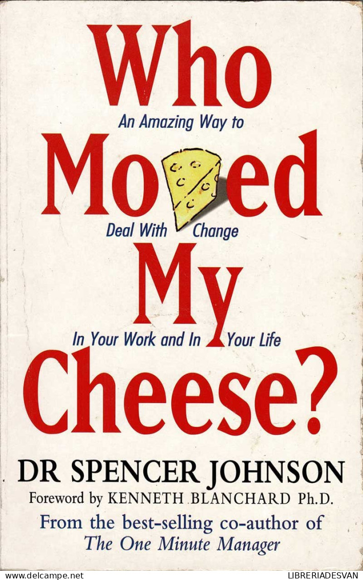 Who Moved My Cheese: An Amazing Way To Deal With Change In Your Work And In Your Life - Dr Spencer Johnson - Pensamiento