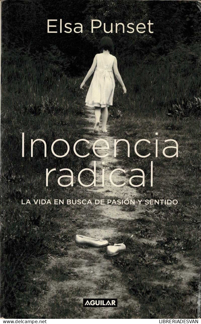 Inocencia Radical. La Vida En Busca De Pasión Y Sentido - Elsa Punset - Pensées