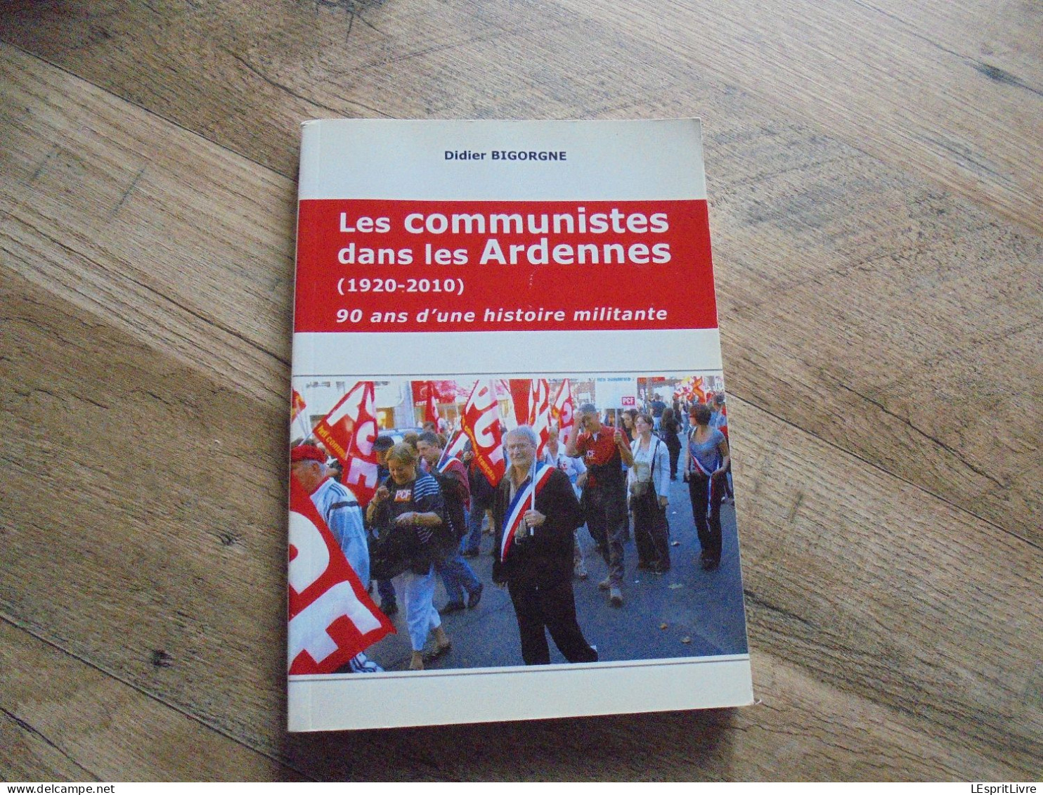 LES COMMUNISTES DANS LES ARDENNES Régionalisme Politique Parti Communiste PCF Fondateurs Brigadistes Résistants Déportés - Champagne - Ardenne