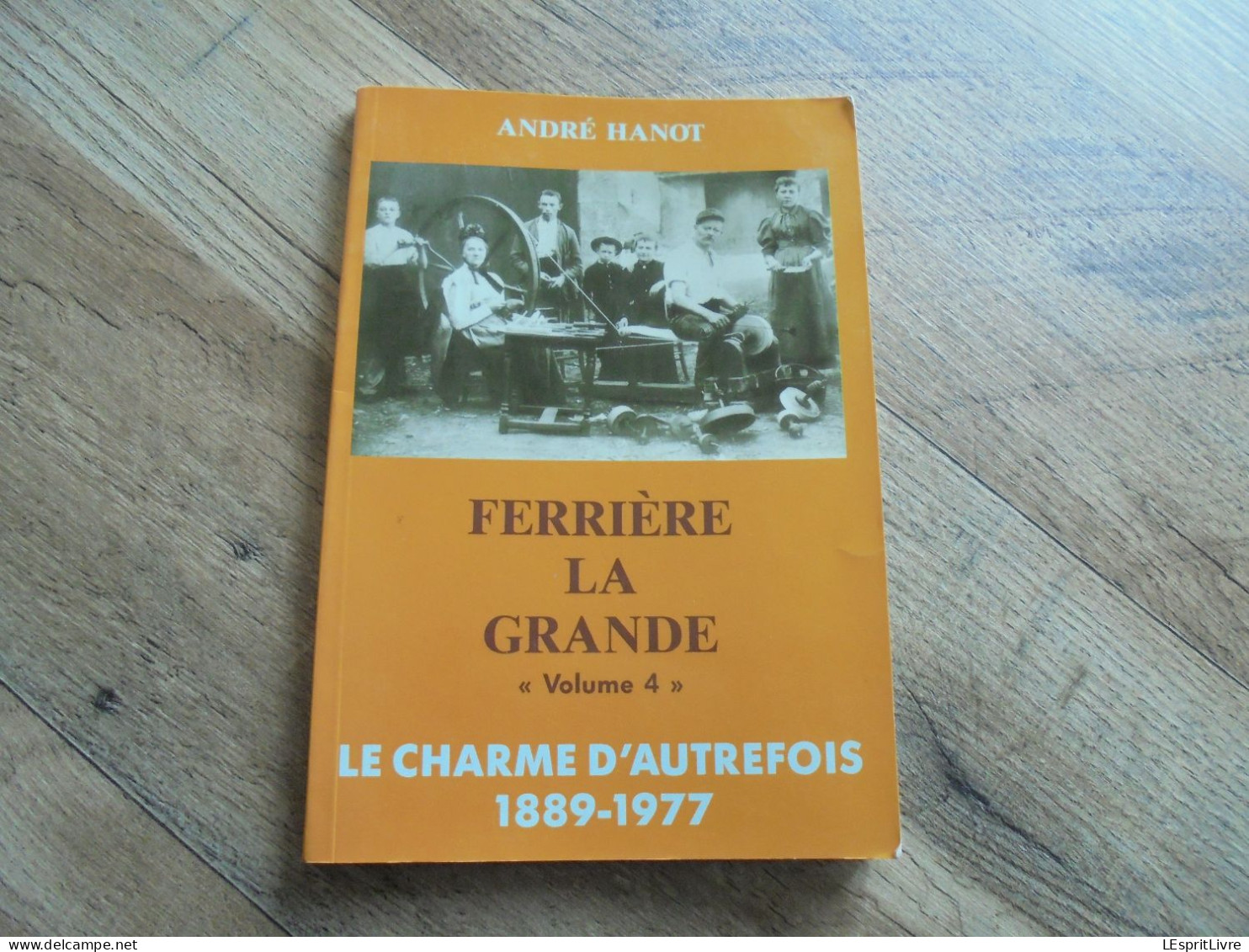 FERRIERE LA GRANDE Volume 4 Régionalisme Usine Ecole Commerces Fermes Industrie Cérémonies Fêtes Maisons Métiers Théatre - Picardie - Nord-Pas-de-Calais