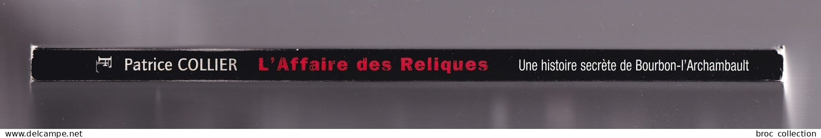 L'affaire Des Reliques, Une Histoire Secrète De Bourbon-l'Archambault,, Patrice Collier, Roman, 2003 - Bourbonnais