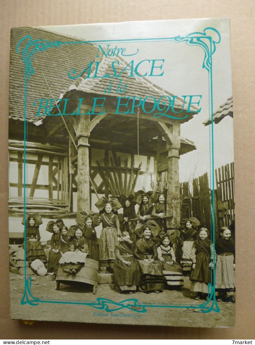 Collectif - Notre Alsace à La Belle Époque / éd. Jean-Pierre Gyss, Année 1984 - Alsace