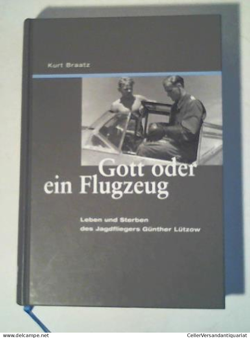 Gott Oder Ein Flugzeug. Leben Und Sterben Des Jagdfliegers Günther Lützow Von Braatz, Kurt, Falck, Wolfgang (foreword) - Ohne Zuordnung