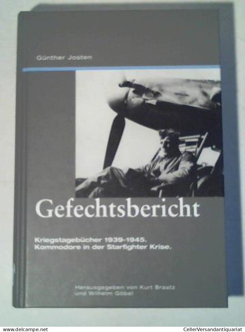 Gefechtsbericht: Kriegstagebücher 1939-1945. Kommodore In Der Starfighter-Krise Von Braatz, Kurt (Hrsg.)/ Göbel,... - Non Classificati