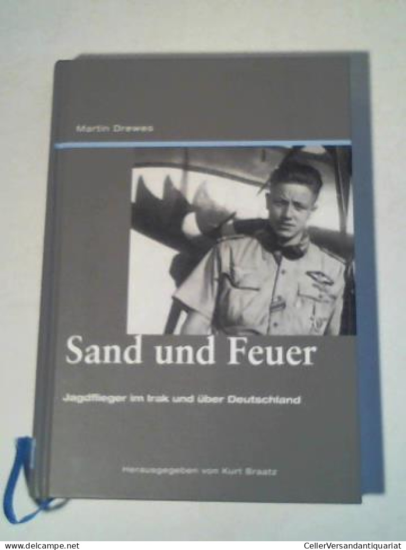 Sand Und Feuer. Jagdflieger Im Irak Und über Deutschland Von Braatz, Kurt (Hrsg.), Drewes, Martin, Scheel, Walter... - Non Classificati