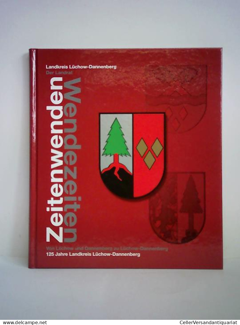 Zeitenwenden - Wendezeiten. Von Lüchow Und Dannenberg Zu Lüchow-Dannenberg. 125 Jahre Landkreis Lüchow-Dannenberg Von... - Non Classificati