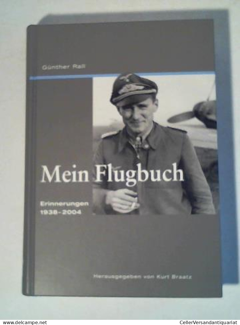 Mein Flugbuch: Erinnerungen 1938-2004 Von Braatz, Kurt (Hrsg.), Rall, Günther, Kuebart, Jörg (foreword) - Non Classificati