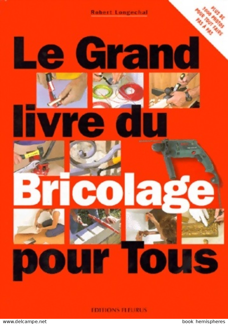 Le Grand Livre Du Bricolage Pour Tous (2000) De Robert Longechal - Bricolage / Técnico