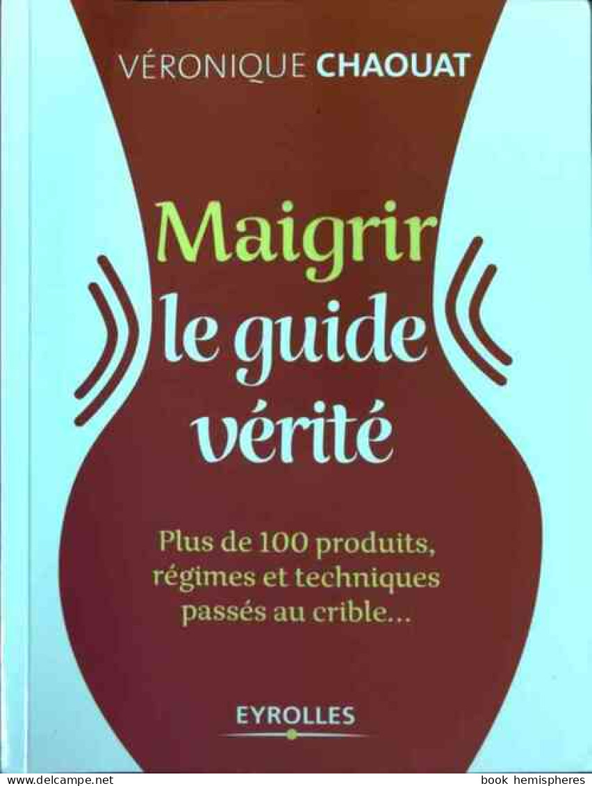 Maigrir. Le Guide Vérité (2011) De Véronique Chaouat - Health
