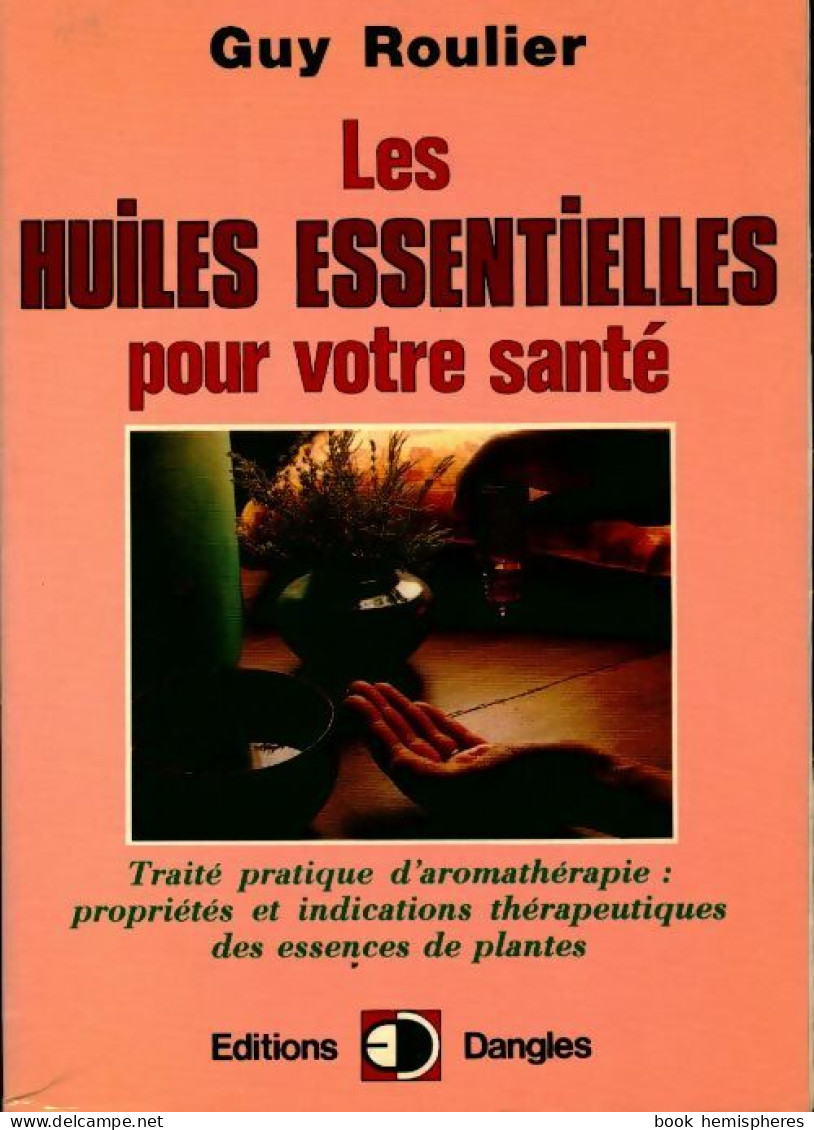 Les Huiles Essentielles Pour Votre Santé (1993) De Guy Roulier - Health