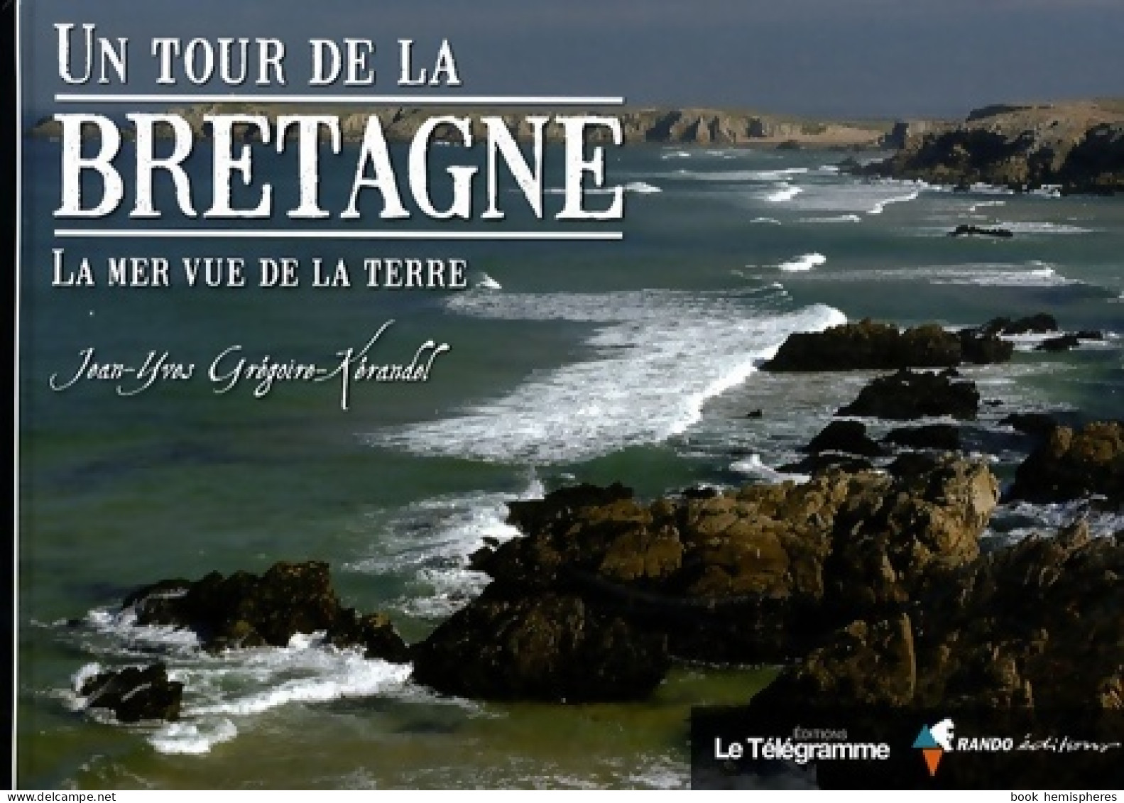 Un Tour De La Bretagne : La Mer Vue De La Terre (2008) De Jean-Yves Grégoire-Kérandel - Toerisme