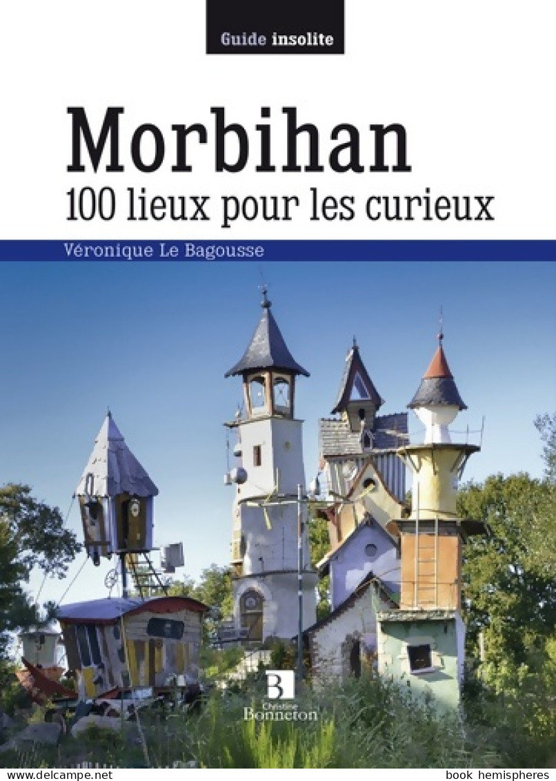 Morbihan. 100 Lieux Pour Les Curieux (2016) De Véronique Le Bagousse - Toerisme