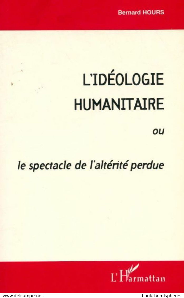 L'idéologie Humanitaire Ou Le Spectacle De L'altérité Perdue (1998) De Bernard Hours - Sciences