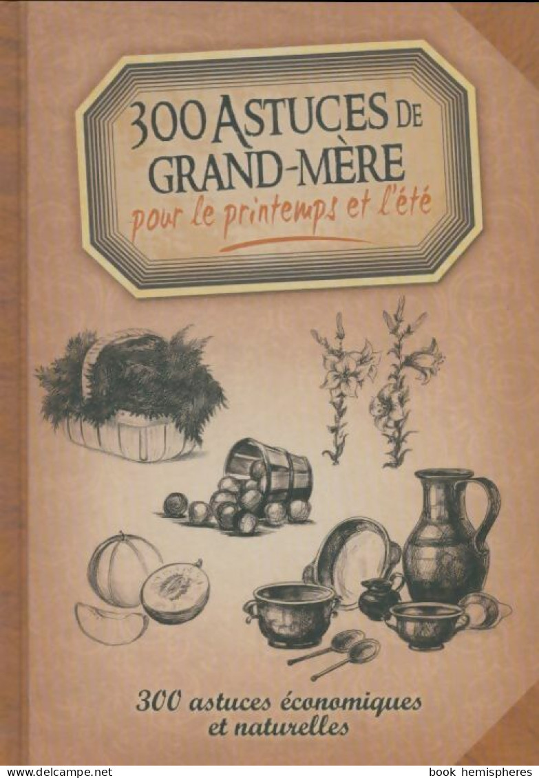 300 Astuces De Grand-mère Pour Le Printemps Et L'été (2012) De Collectif - Otros & Sin Clasificación