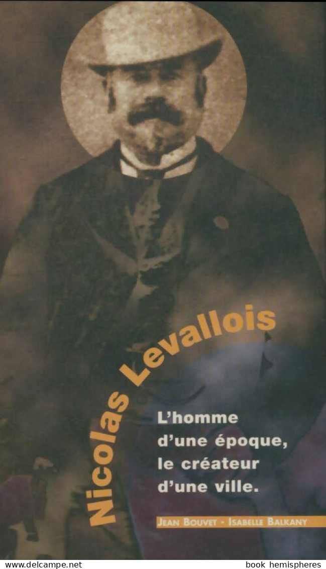 Nicolas Levallois. L'homme D'une époque, Le Créateur D'une Ville (1995) De Isabelle Bouvet - Biographien