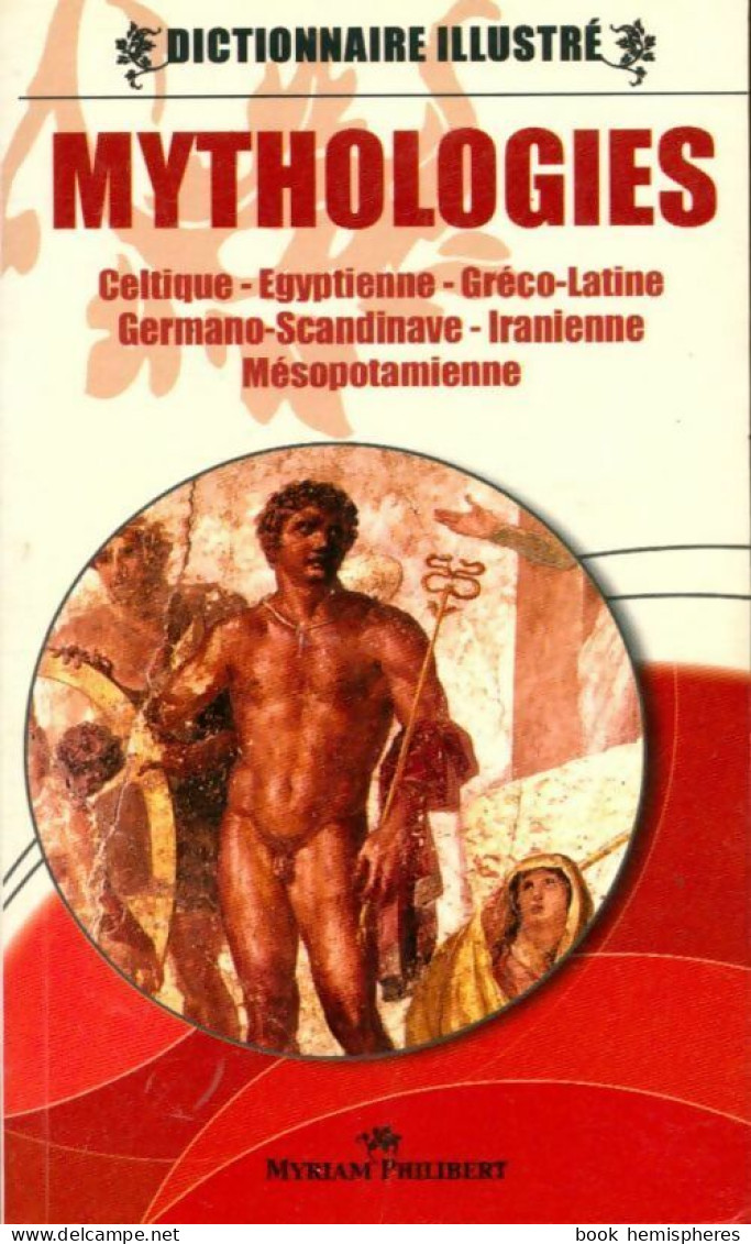Dictionnaire Illustré Des Mythologies (2010) De Myriam Philibert - Esoterismo