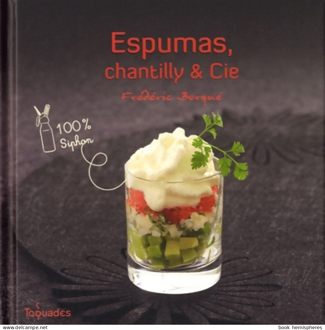 Espumas, Chantilly Et Cie. 100 % Siphon (2011) De Frédéric Berqué - Gastronomie