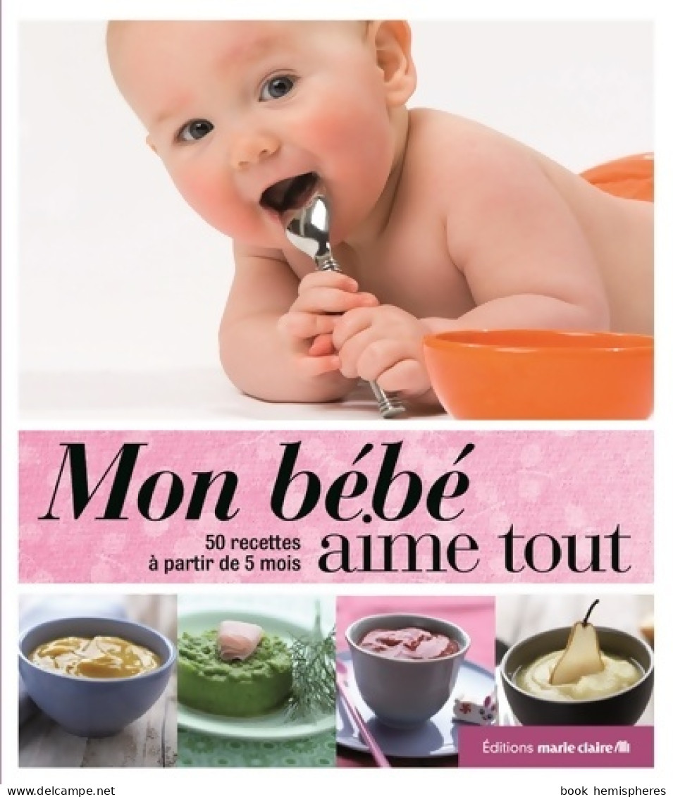 Mon Bébé Aime Tout : 120 Recettes à Partir De 5 Mois (2011) De Marie Claire - Gastronomie